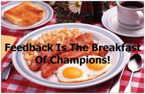Feedback is the Breakfast of Champions